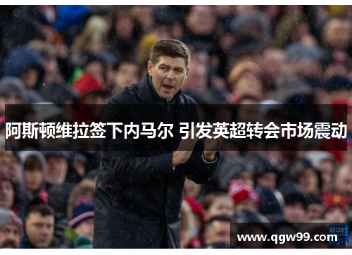 阿斯顿维拉签下内马尔 引发英超转会市场震动