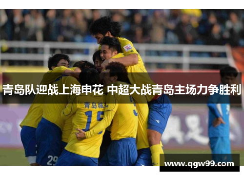 青岛队迎战上海申花 中超大战青岛主场力争胜利
