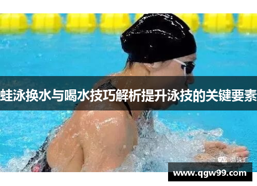 蛙泳换水与喝水技巧解析提升泳技的关键要素